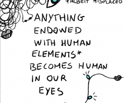 ANYTHING ENDOWED WITH HUMAN ELEMENTS (albeit misplaced) BECOMES HUMAN IN OUR EYES